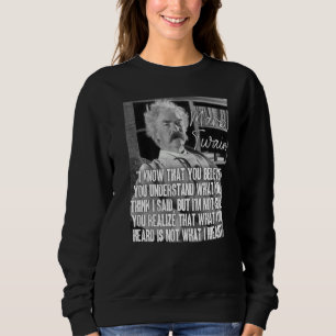 Mark Twain Quote What You Heard Is Not What I Mean Sweatshirt
