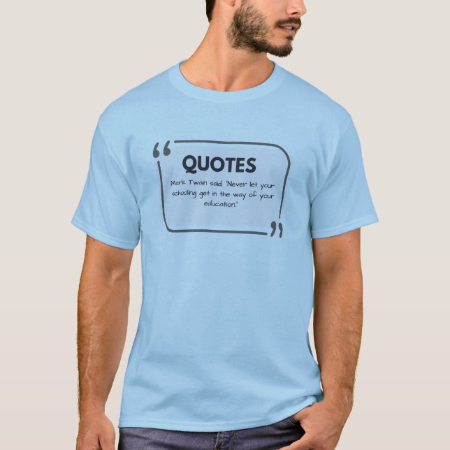Mark Twain said Never Let Your Schooling Interfere T-Shirt (Front)