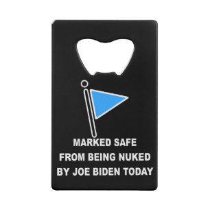 Marked Safe From Being Nuked By Joe Biden Today # Credit Card Bottle Opener