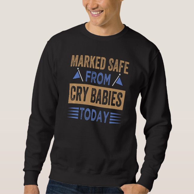 Marked Safe From Cry Babies Today  Sarcastic Sweatshirt (Front)
