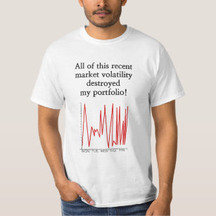 "... market volatility destroyed my portfolio!" T-Shirt