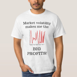 Market volatility makes me the BIG PROFITS! T-Shirt