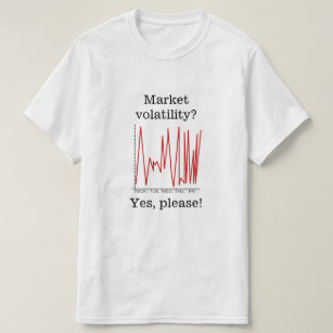 Market volatility? Yes, please! T-Shirt