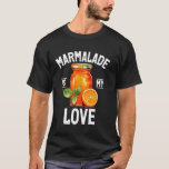 Marmalade is my Love Marmalade T-Shirt<br><div class="desc">Marmalade is my Love Marmalade</div>
