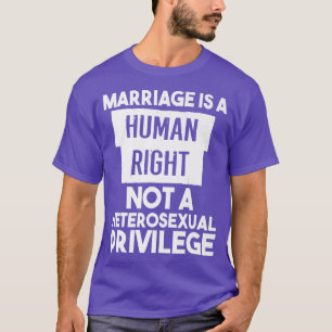 Marriage Is A Human Right Not A Heterosexual Privi T-Shirt