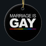 MARRIAGE IS GAY CERAMIC ORNAMENT<br><div class="desc">Shop Gay Ornaments,  Gay Posters,  Gay T-shirts,  Gay Hoodies,  Gay Stickers,  Gay Buttons and Gay Novelty gifts from http://www.GlbtShirts.com</div>