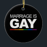 MARRIAGE IS GAY CERAMIC ORNAMENT<br><div class="desc">Shop Gay Ornaments,  Gay Posters,  Gay T-shirts,  Gay Hoodies,  Gay Stickers,  Gay Buttons and Gay Novelty gifts from http://www.GlbtShirts.com</div>