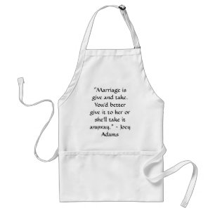 "Marriage is give and take. Standard Apron