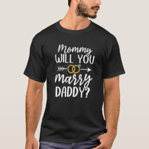Marriage Proposal Mommy Will You Marry Daddy T-Shirt