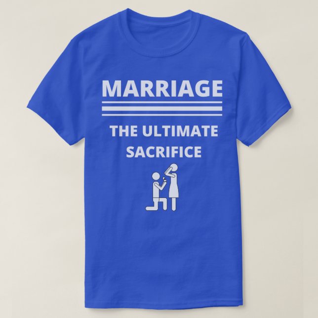 MARRIAGE THE ULTIMATE SACRIFICE T-Shirt (Design Front)