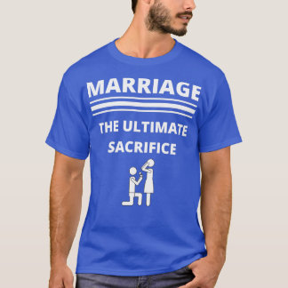 MARRIAGE THE ULTIMATE SACRIFICE T-Shirt
