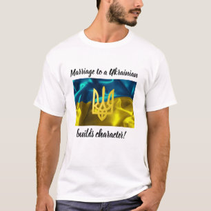 Marriage to a Ukrainian Builds Character T-Shirt