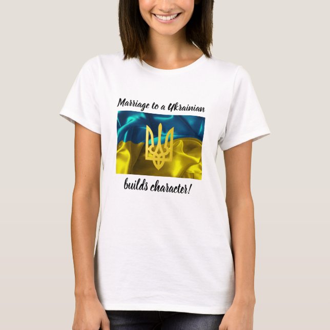 Marriage to a Ukrainian Builds Character T-Shirt (Front)