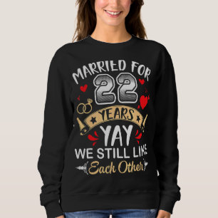 Married For 22 Years Husband Wife We Still Like Ea Sweatshirt
