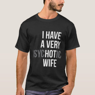 Married I Have A Very Psychotic Hot T-Shirt