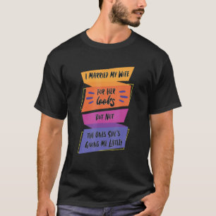 Married My Wife For Her Looks But Sarcastic Sayin T-Shirt