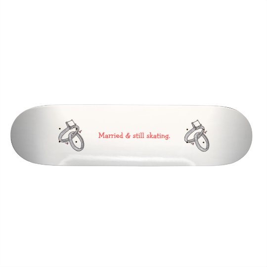 Married & still skating. custom skate board
