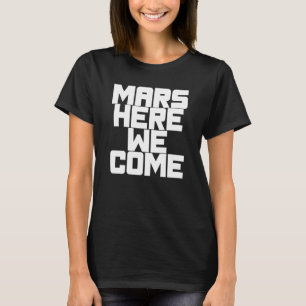Mars Here We Come T-Shirt