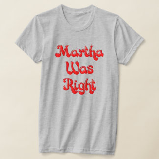 Martha Was Right T-Shirt