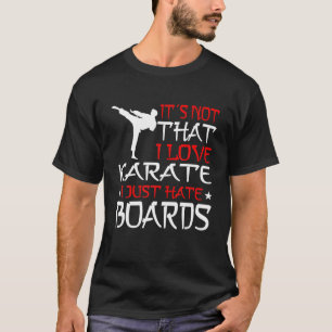 MARTIAL ARTS KARATE I Just Hate Boards T-Shirt