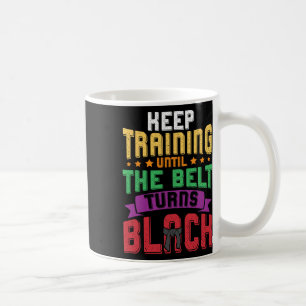 Martial Arts Keep Training Until The Belt Turns Bl Coffee Mug