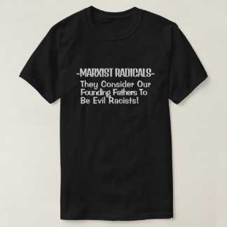MARXIST RADICALS Consider Our Founding Fathers  T- T-Shirt