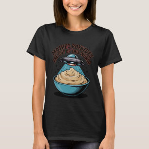 Mashed Potatoes are Out of This World Alien UFO Th T-Shirt