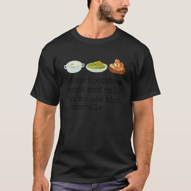 Mashed Potatoes Beans and Rolls Let Me See That Ca T-Shirt (Front)