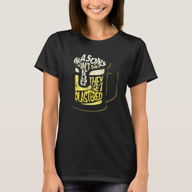 Masons Dont Get Drunk They Get Plastered T-Shirt (Front)