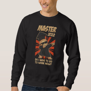 Master 2022 Sloth Do I Have To Work Now Master Sweatshirt
