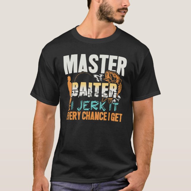 Master Baiter I Jerk It Every Chance I Get Fishing T-Shirt (Front)