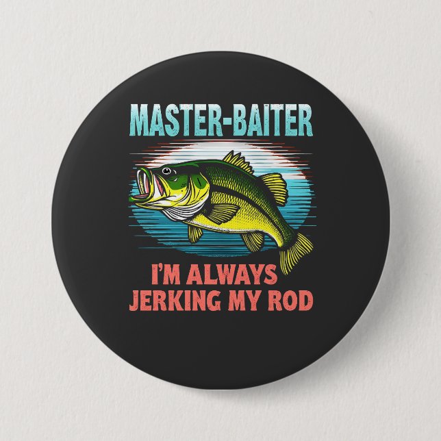 Master Baiter I’m Always Jerking My Rod Dad Fisher 3 Inch Round Button (Front)