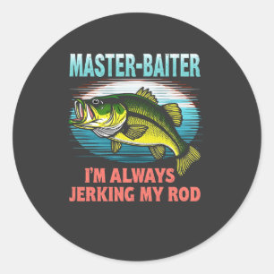 Master Baiter I’m Always Jerking My Rod Dad Fisher Classic Round Sticker