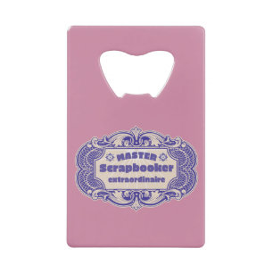 “Master Scrapbooker Extraordinaire” Credit Card Bottle Opener