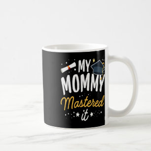 Masters Graduation Tee My Mommy Mastered It Cl Of Coffee Mug