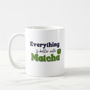 Matcha Green Tea, Everything is better with matcha Coffee Mug