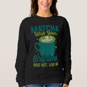 Matcha Tea Funny Tea Lover Drinking Tea Sweatshirt