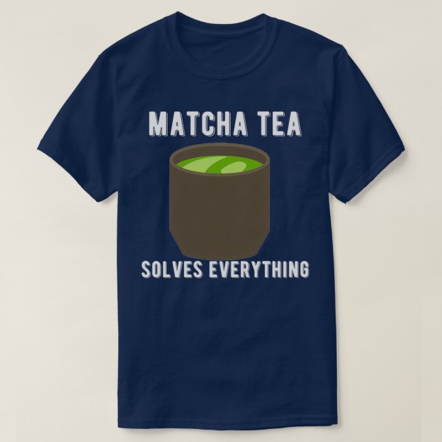 Matcha Tea Solves Everything Tea Shirt Quote Desig (Design Front)
