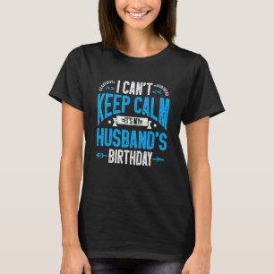 Matching I Cant Keep Calm Its My Husbands Birthday T-Shirt