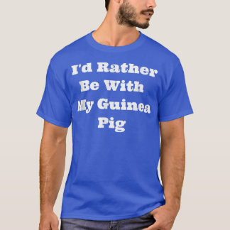 Matching I'd Rather Be With My Guinea Pig T-Shirt
