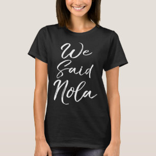 Matching New Orleans Quote for Groups Fun We Said T-Shirt