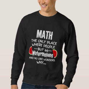 Math And Watermelons Mathematics Calculation Numb Sweatshirt