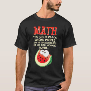 Math And Watermelons Mathematics Calculation Numbe T-Shirt