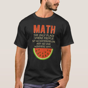 Math And Watermelons Mathematics Calculation Numbe T-Shirt