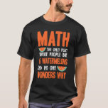 Math And Watermelons Mathematics Calculation Numbe T-Shirt<br><div class="desc">Math And Watermelons Mathematics Calculation Numbers 1.</div>