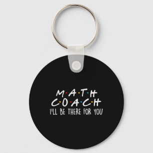 Math Coach I'll Be There For You Math Teacher Gift Keychain