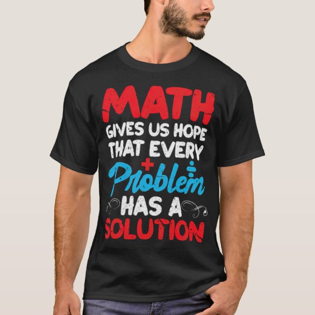 Math Gives Us Hope That Every Problem Has A show j T-Shirt (Front)