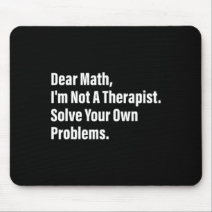 Math Humour Dear Math I'm Not A Therapist Solve Yo Mouse Pad