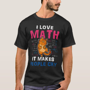Math  I Love Math It Makes People Cry Cat T-Shirt