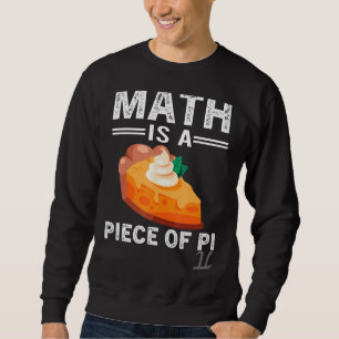 Math Is A Piece Of Pie Pi Day Math Teacher Sweatshirt